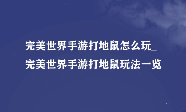 完美世界手游打地鼠怎么玩_完美世界手游打地鼠玩法一览