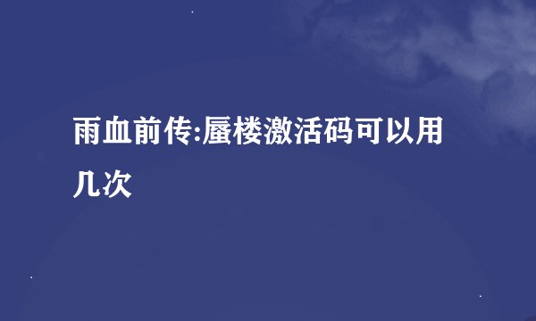 雨血前传:蜃楼激活码可以用几次