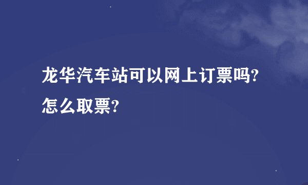 龙华汽车站可以网上订票吗?怎么取票?