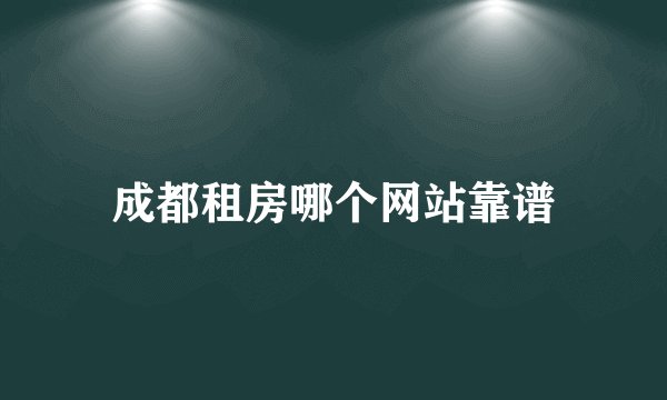 成都租房哪个网站靠谱
