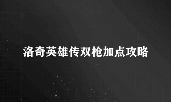 洛奇英雄传双枪加点攻略