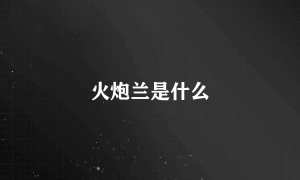 火炮兰是什么