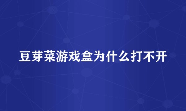 豆芽菜游戏盒为什么打不开