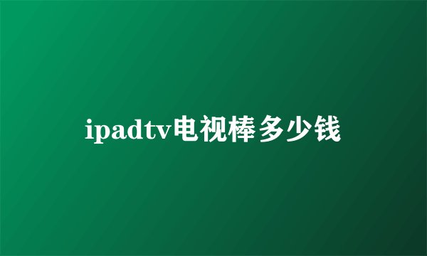 ipadtv电视棒多少钱