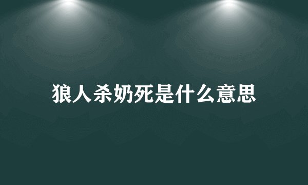 狼人杀奶死是什么意思