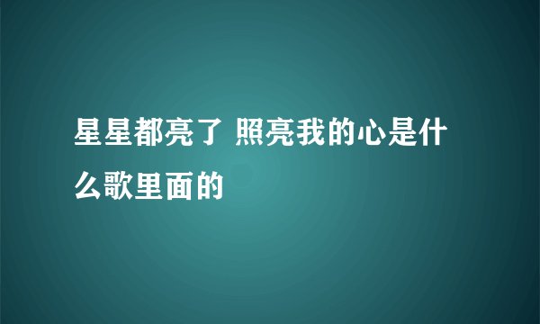 星星都亮了 照亮我的心是什么歌里面的