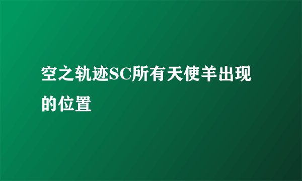 空之轨迹SC所有天使羊出现的位置