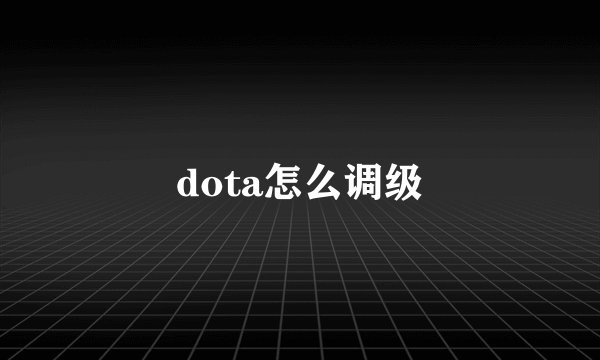 dota怎么调级