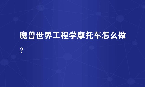 魔兽世界工程学摩托车怎么做?