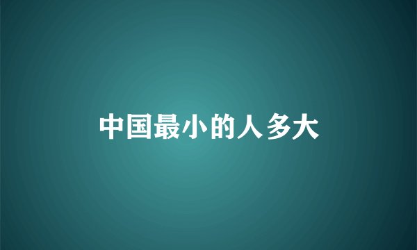中国最小的人多大