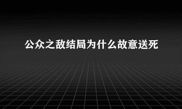 公众之敌结局为什么故意送死