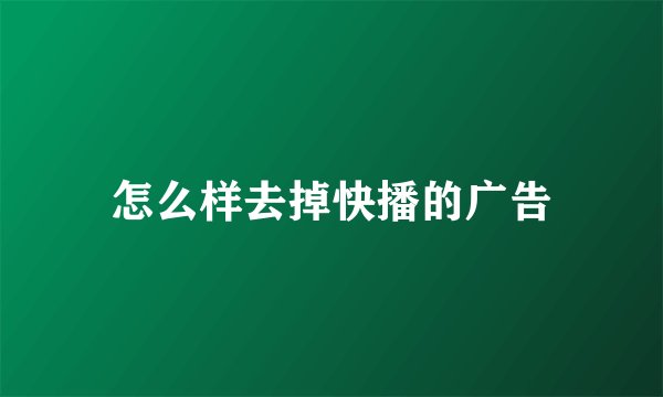 怎么样去掉快播的广告