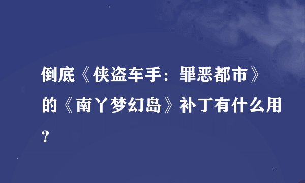 倒底《侠盗车手：罪恶都市》的《南丫梦幻岛》补丁有什么用？