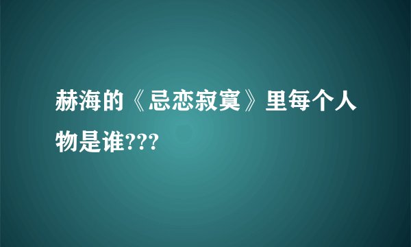 赫海的《忌恋寂寞》里每个人物是谁???