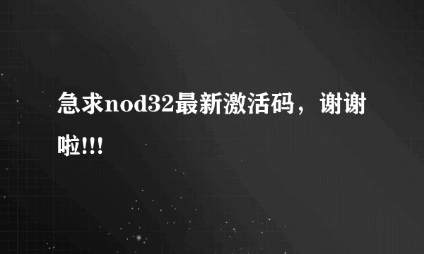 急求nod32最新激活码,谢谢啦!!!