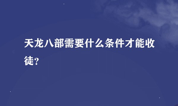 天龙八部需要什么条件才能收徒？
