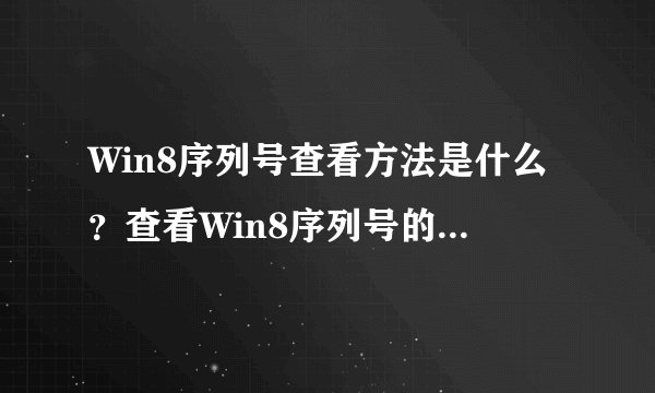 Win8序列号查看方法是什么？查看Win8序列号的方法教程