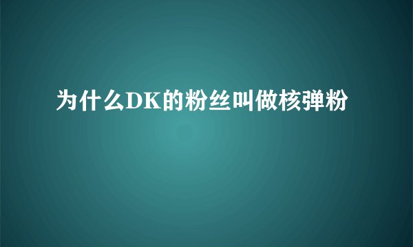 为什么DK的粉丝叫做核弹粉
