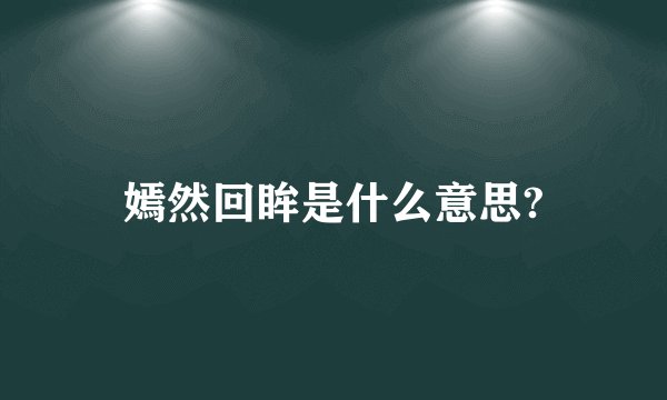 嫣然回眸是什么意思?