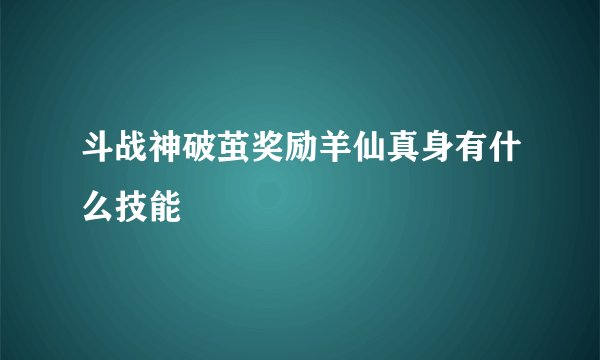 斗战神破茧奖励羊仙真身有什么技能