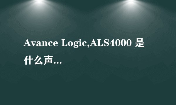 Avance Logic,ALS4000 是什么声卡大神们帮帮忙