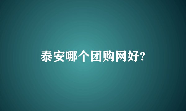 泰安哪个团购网好?