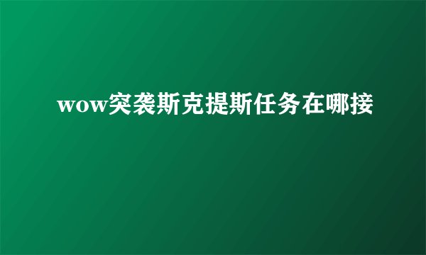 wow突袭斯克提斯任务在哪接