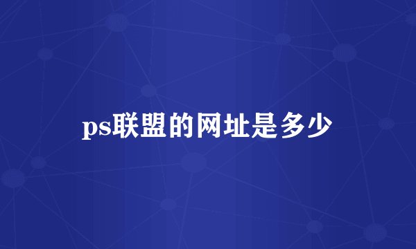 ps联盟的网址是多少