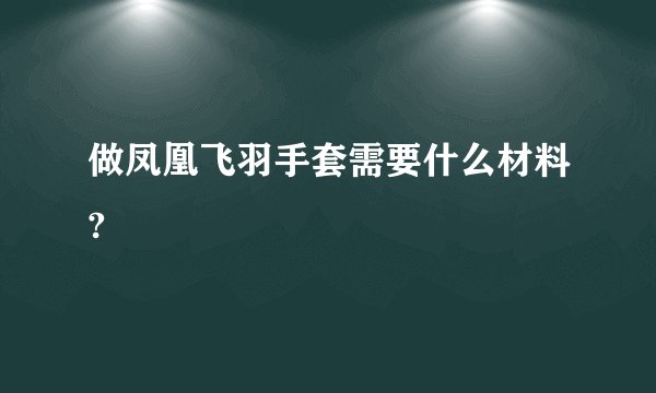 做凤凰飞羽手套需要什么材料?