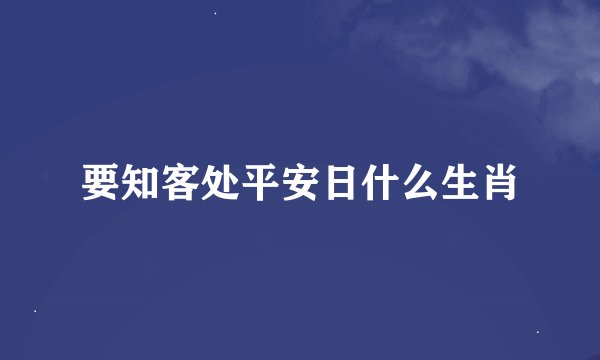 要知客处平安日什么生肖