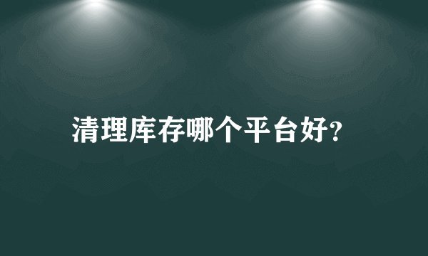 清理库存哪个平台好？