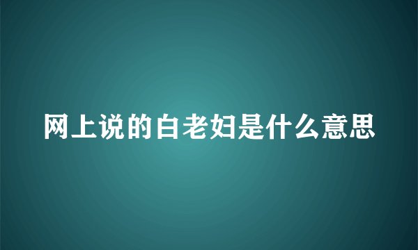 网上说的白老妇是什么意思