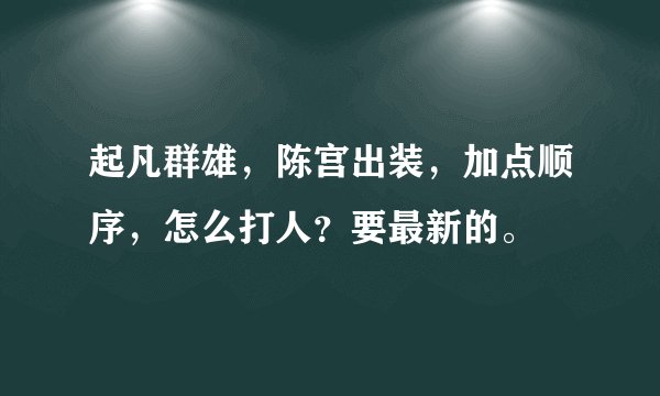 起凡群雄，陈宫出装，加点顺序，怎么打人？要最新的。