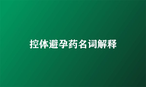 控体避孕药名词解释