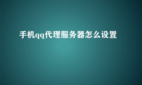手机qq代理服务器怎么设置