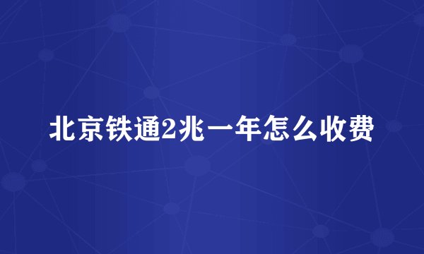 北京铁通2兆一年怎么收费