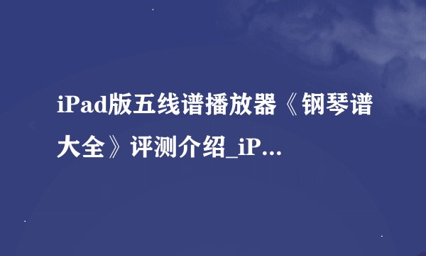 iPad版五线谱播放器《钢琴谱大全》评测介绍_iPad版五线谱播放器《钢琴谱大全》评测是什么