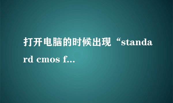 打开电脑的时候出现“standard cmos features”是什么意思啊？