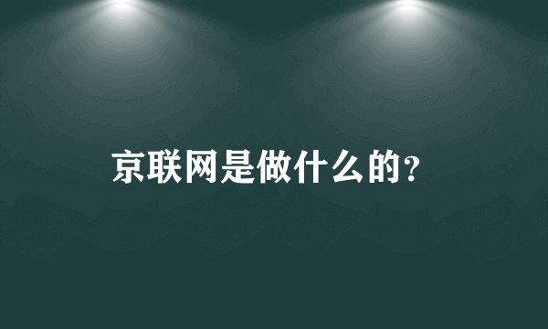 京联网是做什么的？