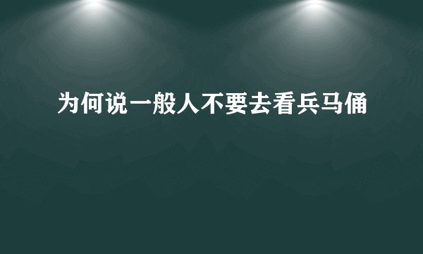 为何说一般人不要去看兵马俑