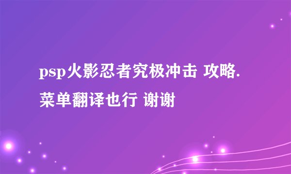 psp火影忍者究极冲击 攻略. 菜单翻译也行 谢谢