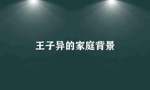 王子异的家庭背景