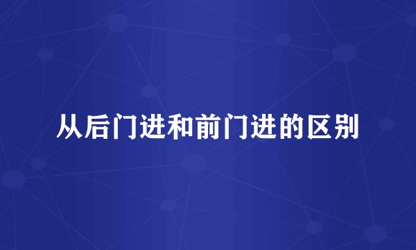 从后门进和前门进的区别