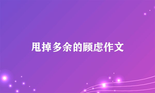 甩掉多余的顾虑作文