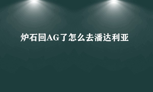 炉石回AG了怎么去潘达利亚