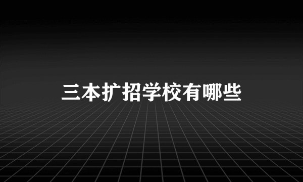 三本扩招学校有哪些