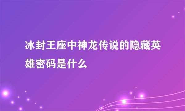 冰封王座中神龙传说的隐藏英雄密码是什么