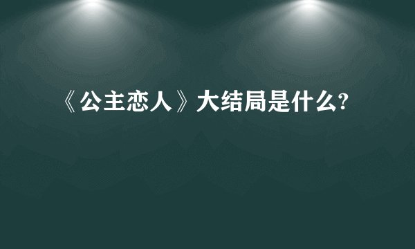《公主恋人》大结局是什么?