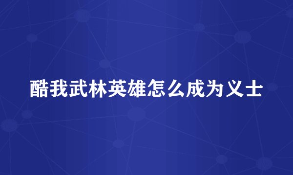 酷我武林英雄怎么成为义士