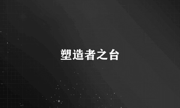 塑造者之台